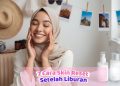 7 Cara Skin Reset Setelah Liburan agar Wajah Kembali Cerah dan Sehat, Kulit Auto Glow Lagi