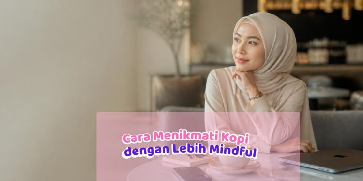 Coffee Break, But Make It Better: Cara Menikmati Kopi dengan Lebih Mindful