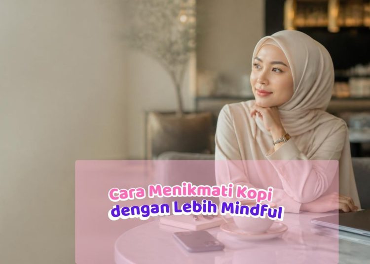Coffee Break, But Make It Better: Cara Menikmati Kopi dengan Lebih Mindful