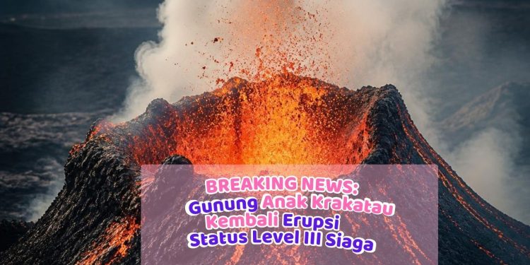 BREAKING NEWS: Gunung Anak Krakatau Kembali Erupsi, Status Level III Siaga